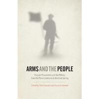 Arms and the People: Popular Movements and the Military from the Paris Commune to the Arab Spring - 1