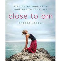 Close to Om: Stretching Yoga from Your Mat to Your Life - 1