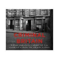 Criminal Britain: A Photographic History - 1