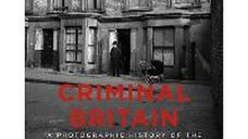 Criminal Britain: A Photographic History