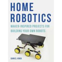 Home Robotics Maker Inspired Projects for Building Your Own Robot - 1