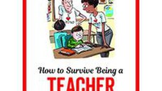 How to Survive Being a Teacher