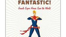 Marvel Fearless and Fantastic! Female Super Heroes Save the World