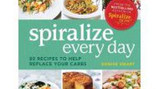 Spiralize Everyday: 80 recipes to help replace your carbs