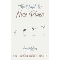 The World Is a Nice Place : How to Overcome Adversity, Joyfully - 1