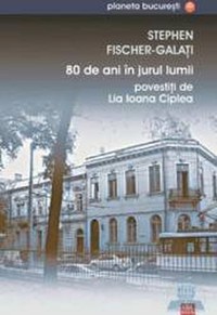 80 de ani in jurul lumii povestiti de Lia Ioana Ciplea - Stephen Fischer-Galati - 1