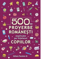 500 de proverbe romanesti explicate pe intelesul copiilor - 1