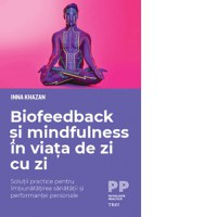 Biofeedback si mindfulness in viata de zi cu zi. Solutii practice pentru imbunatatirea sanatatii si performantei personale - 1