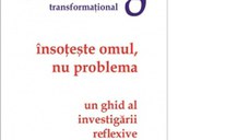 Coaching transformational. Insoteste omul nu problema. Un ghid al investigarii reflexive