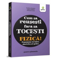 Cum sa reusesti fara sa tocesti la fizica! Fenomene termice, electrice si optice. Pentru gimnaziu - 1