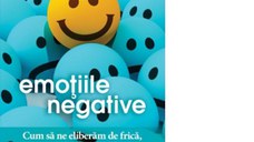 Emotiile negative. Cum sa ne eliberam de frica, anxietate, tristete, furie, agresivitate, rusine