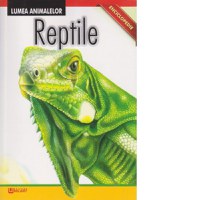 Enciclopedie. Lumea Animalelor. Reptile - 1