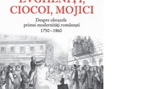 Evgheniti, ciocoi, mojici. Despre obrazele primei modernitati romanesti (1750-1860). Editie revazuta si adaugita