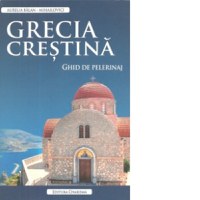 Grecia crestina. Ghid de pelerinaj - 1