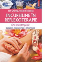 Incursiune in reflexoterapie. Ghid reflexoterapeutic - Sanatate prin masaje, alimentatie si remedii naturiste - 1