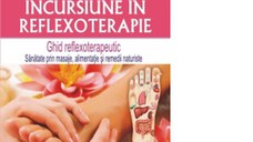 Incursiune in reflexoterapie. Ghid reflexoterapeutic - Sanatate prin masaje, alimentatie si remedii naturiste