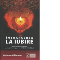 Intoarcerea la iubire. Reflectii pe marginea principiilor expuse in Curs de miracole - 1