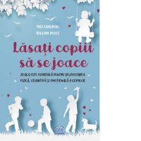 Lasati copiii sa se joace. Joaca este esentiala pentru dezvoltarea fizica, cognitiva si emotionala a copiilor - 1