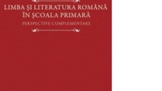 Limba si literatura romana in scoala primara. Perspective complementare