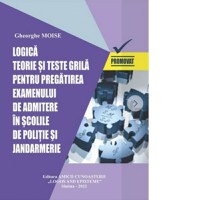 Logica. Teorie si teste-grila pentru pregatirea examenului de admitere in scolile de politie si jandarmerie. Sesiunea din anul 2022 - 1