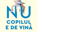 Nu copilul e de vina. Pentru o contraetica a parintelui care stie tot