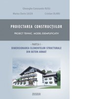 Proiectarea constructiilor. Proiect tehnic - model exemplificativ. Partea 1 - dimensionare elemente structurale beton armat - 1