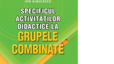 Specificul activitatilor didactice la grupele combinate. Ghid pentru cadrele didactice din invatamantul prescolar