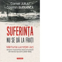 Suferinta nu se da la frati. Marturia Lucretiei Jurj despre rezistenta anticomunista din Muntii Apuseni (1948-1958) - 1